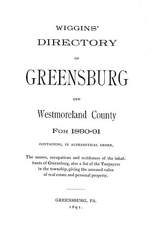 Wiggins' directory of Greensburg and Westmoreland County for 1890-91 containing, in alphabetical order, the names, occupations and residences of the inhabitants of Greensburg, also of a list of the taxpayers in the township, giving the assessed value of r