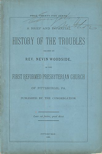 brief and impartial history of the troubles created by Rev. Nevin Woodside in the First Reformed Presbyterian Church, Pittsburgh, Pa