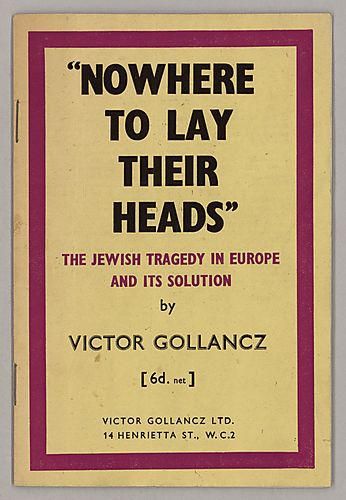 "Nowhere to Lay Their Heads", The Jewish Tragedy in Europe and its Solution, By Victor Gollancz