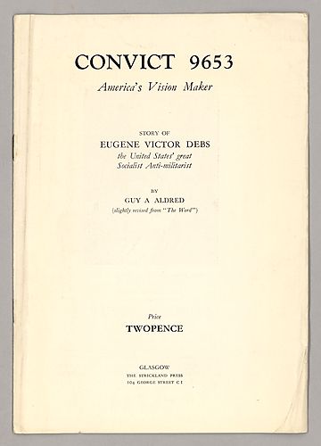 "Convict 9653, America's Vision Maker", Story of Eugene Victor Debs, the United States' Great Socialist Anti-Militarist, By Guy A. Aldred