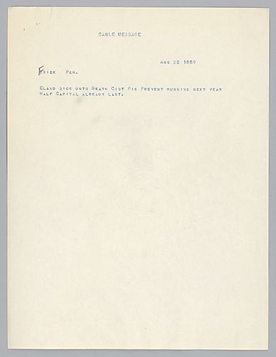 A telegram sent by [Carnegie] from Queenstown, [Ireland] reads, "Eland Sick Unot Death Cost Pig Prevent Running Next Year Half Capital Already Last."