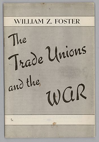 "The Trade Unions and the War", By William Z. Foster
